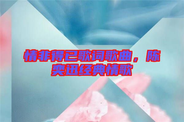 情非得已歌詞歌曲，陳奕迅經(jīng)典情歌