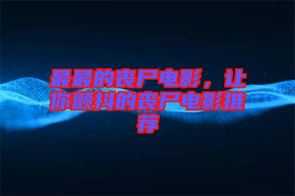 最最的喪尸電影，讓你顫抖的喪尸電影推薦