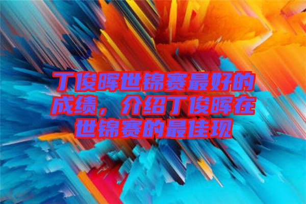 丁俊暉世錦賽最好的成績，介紹丁俊暉在世錦賽的最佳現(xiàn)