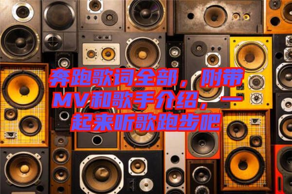 奔跑歌詞全部，附帶MV和歌手介紹，一起來聽歌跑步吧