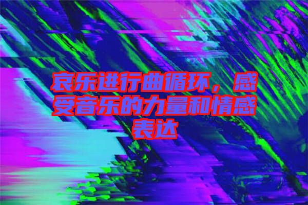 哀樂(lè)進(jìn)行曲循環(huán)，感受音樂(lè)的力量和情感表達(dá)