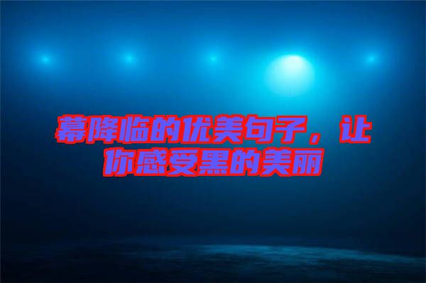 幕降臨的優(yōu)美句子，讓你感受黑的美麗