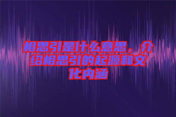相思引是什么意思，介紹相思引的起源和文化內(nèi)涵