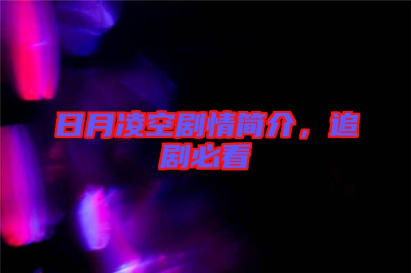 日月凌空劇情簡介，追劇必看
