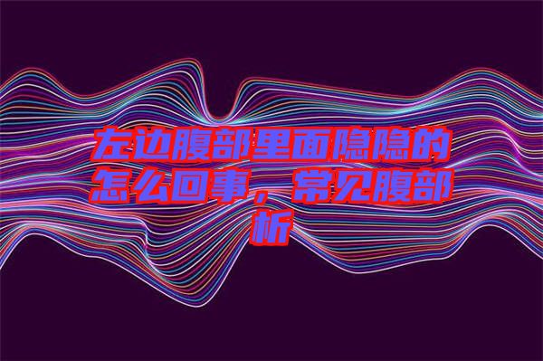 左邊腹部里面隱隱的怎么回事，常見(jiàn)腹部析