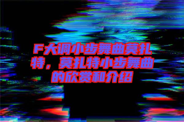 F大調(diào)小步舞曲莫扎特，莫扎特小步舞曲的欣賞和介紹