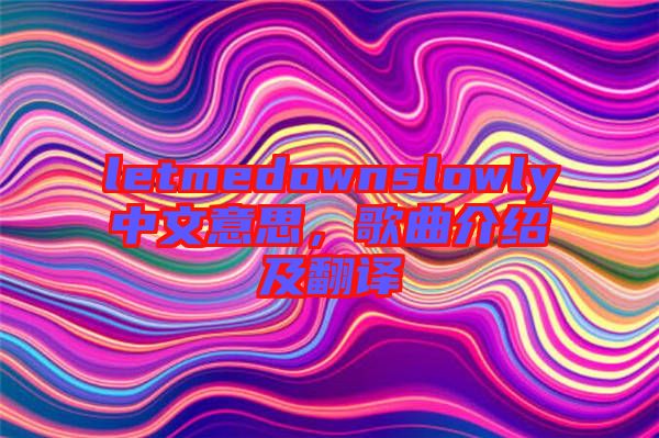 letmedownslowly中文意思，歌曲介紹及翻譯