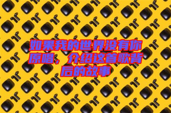 如果我的世界沒(méi)有你原唱，介紹這首歌背后的故事