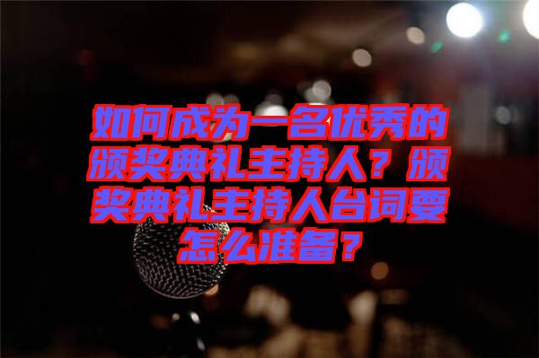 如何成為一名優(yōu)秀的頒獎典禮主持人？頒獎典禮主持人臺詞要怎么準備？