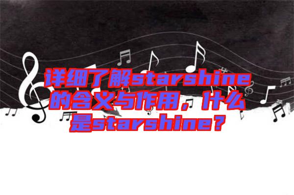 詳細(xì)了解starshine的含義與作用，什么是starshine？