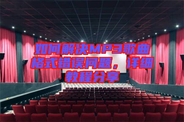 如何解決MP3歌曲格式錯誤問題，詳細(xì)教程分享