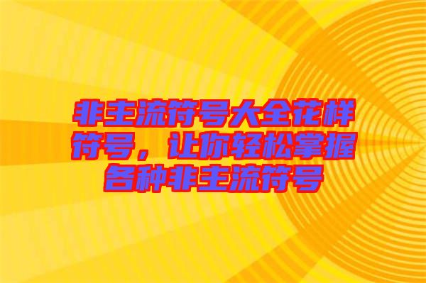 非主流符號大全花樣符號，讓你輕松掌握各種非主流符號