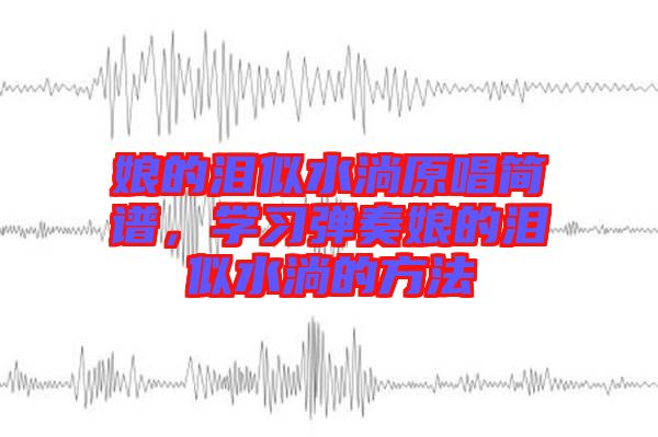 娘的淚似水淌原唱簡譜，學習彈奏娘的淚似水淌的方法