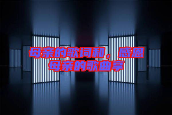 母親的歌詞和，感恩母親的歌曲享