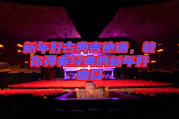 新年好古典吉他譜，教你彈奏經(jīng)典的新年好曲目