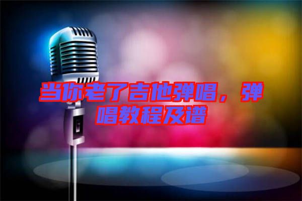 當你老了吉他彈唱，彈唱教程及譜