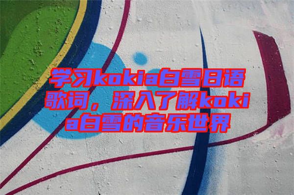 學(xué)習(xí)kokia白雪日語(yǔ)歌詞，深入了解kokia白雪的音樂(lè)世界