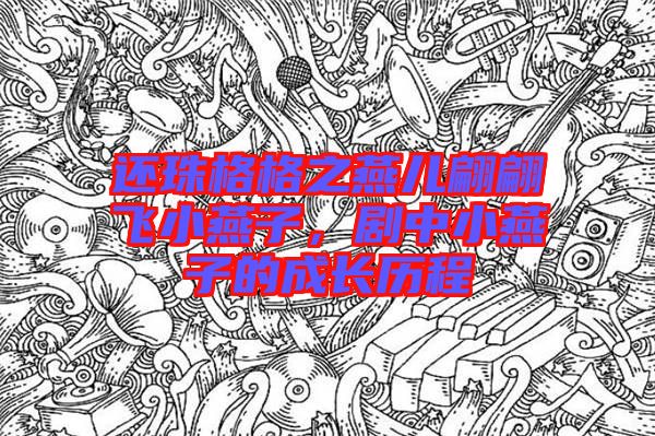 還珠格格之燕兒翩翩飛小燕子，劇中小燕子的成長(zhǎng)歷程