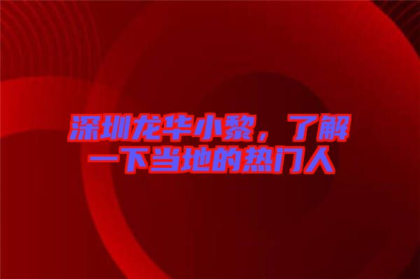 深圳龍華小黎，了解一下當?shù)氐臒衢T人