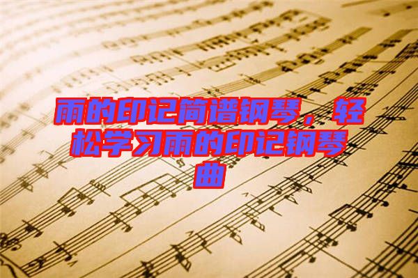 雨的印記簡譜鋼琴，輕松學習雨的印記鋼琴曲
