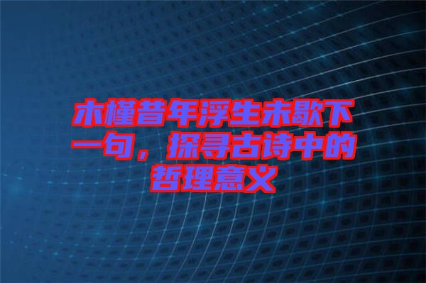 木槿昔年浮生未歇下一句，探尋古詩中的哲理意義