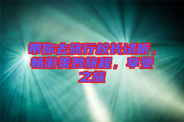 帶你去旅行校長試聽，暢游美妙旅程，享受之旅