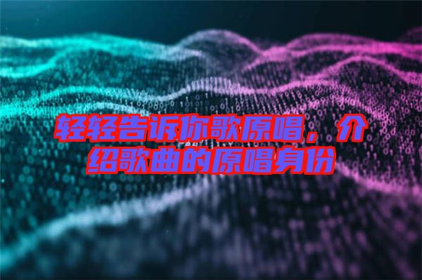輕輕告訴你歌原唱，介紹歌曲的原唱身份