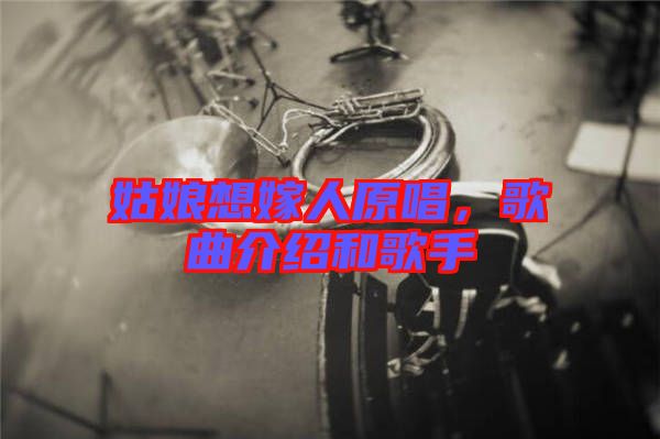 姑娘想嫁人原唱，歌曲介紹和歌手