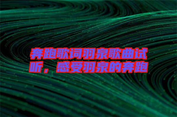 奔跑歌詞羽泉歌曲試聽，感受羽泉的奔跑