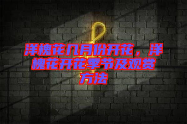洋槐花幾月份開花，洋槐花開花季節(jié)及觀賞方法