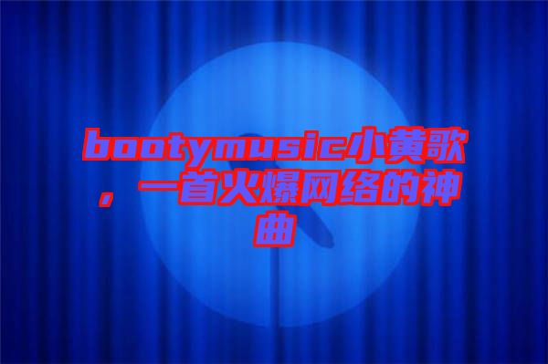 bootymusic小黃歌，一首火爆網(wǎng)絡的神曲