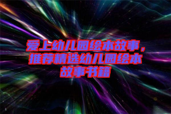 愛(ài)上幼兒園繪本故事，推薦精選幼兒園繪本故事書籍