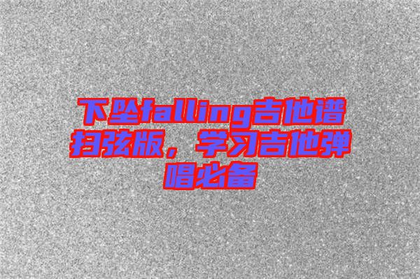 下墜falling吉他譜掃弦版，學(xué)習(xí)吉他彈唱必備