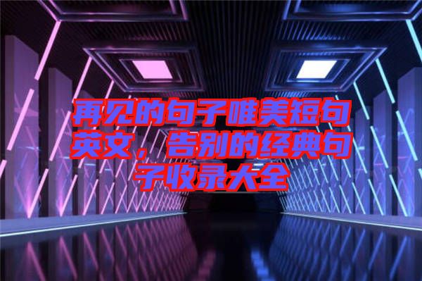 再見的句子唯美短句英文，告別的經(jīng)典句子收錄大全