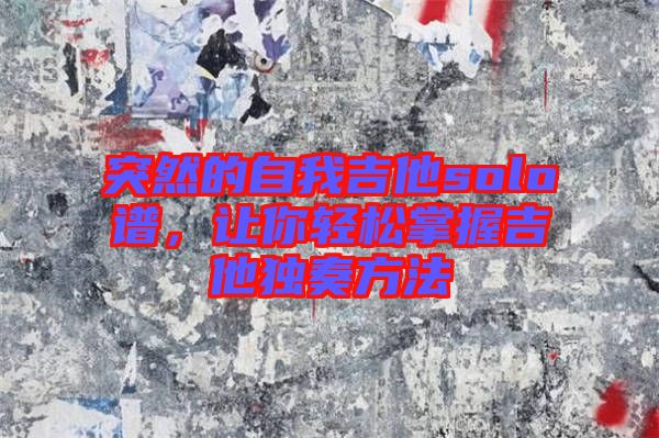 突然的自我吉他solo譜，讓你輕松掌握吉他獨(dú)奏方法