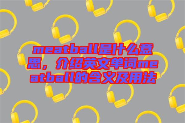 meatball是什么意思，介紹英文單詞meatball的含義及用法