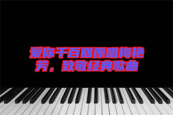 愛你千百回原唱梅艷芳，致敬經(jīng)典歌曲