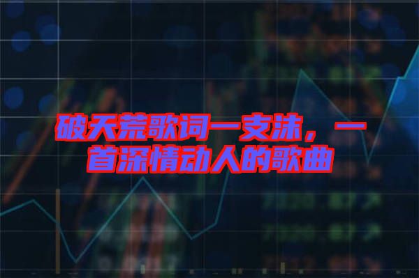破天荒歌詞一支沫，一首深情動(dòng)人的歌曲