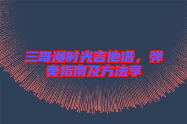 三哥漫時(shí)光吉他譜，彈奏指南及方法享