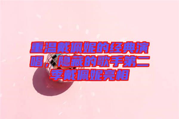 重溫戴佩妮的經(jīng)典演唱，隱藏的歌手第二季戴佩妮亮相