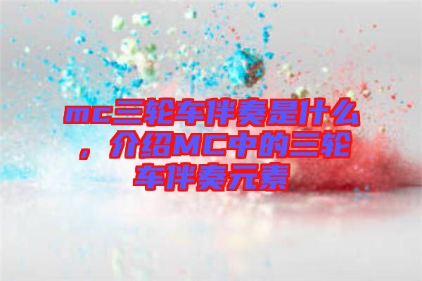 mc三輪車伴奏是什么，介紹MC中的三輪車伴奏元素