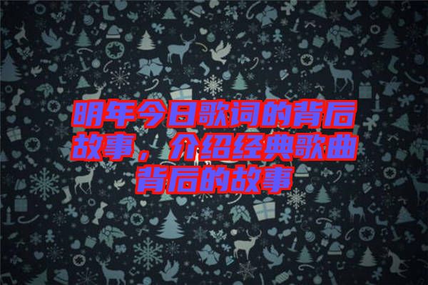 明年今日歌詞的背后故事，介紹經(jīng)典歌曲背后的故事