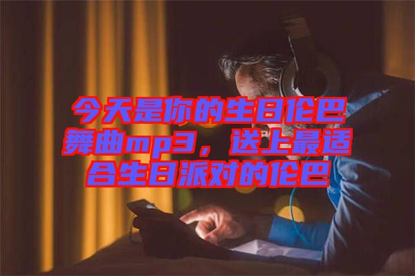 今天是你的生日倫巴舞曲mp3，送上最適合生日派對(duì)的倫巴