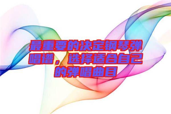 最重要的決定鋼琴?gòu)棾V，選擇適合自己的彈唱曲目