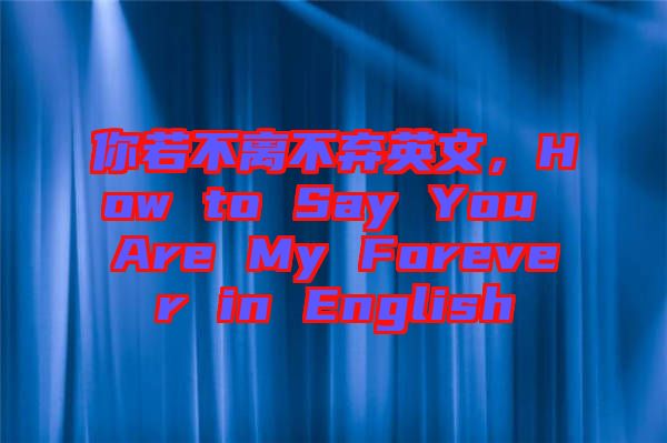 你若不離不棄英文，How to Say You Are My Forever in English