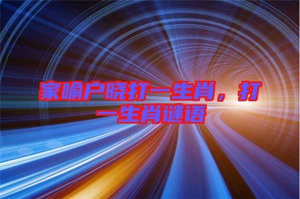 家喻戶曉打一生肖，打一生肖謎語