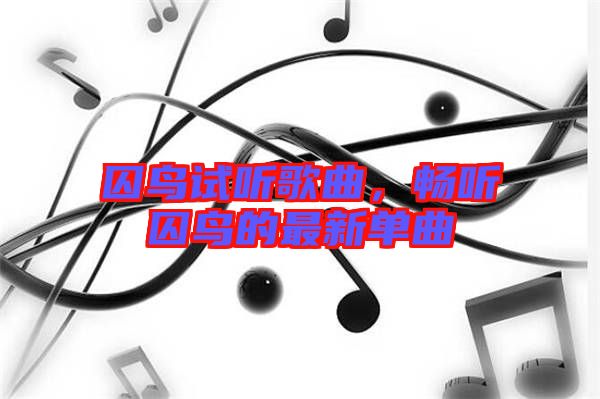 囚鳥試聽歌曲，暢聽囚鳥的最新單曲