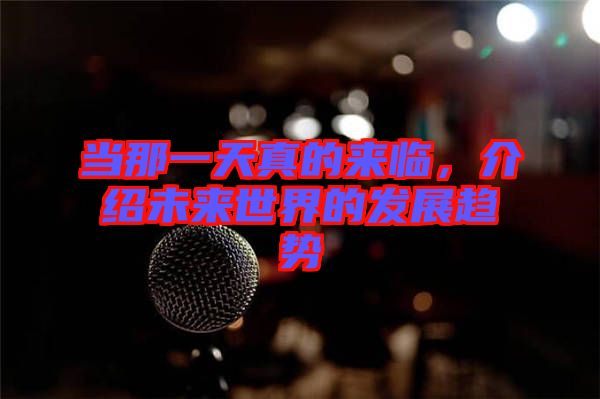 當(dāng)那一天真的來臨，介紹未來世界的發(fā)展趨勢(shì)
