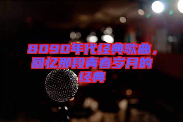 8090年代經(jīng)典歌曲，回憶那段青春歲月的經(jīng)典