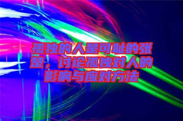 孤獨(dú)的人是可恥的張楚，討論孤獨(dú)對(duì)人的影響與應(yīng)對(duì)方法